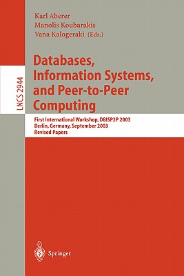 Databases, Information Systems, and Peer-To-Peer Computing: First International Workshop, Dbisp2p, Berlin Germany, September 7-8, 2003, Revised Papers - Aberer, Karl (Editor), and Kalogeraki, Vana (Editor), and Koubarakis, Manolis (Editor)