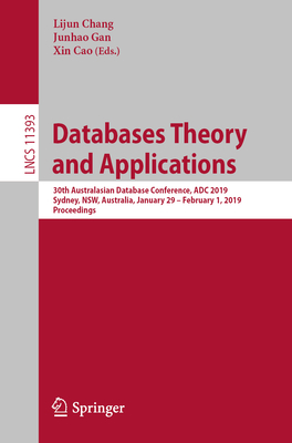 Databases Theory and Applications: 30th Australasian Database Conference, Adc 2019, Sydney, Nsw, Australia, January 29 - February 1, 2019, Proceedings - Chang, Lijun (Editor), and Gan, Junhao (Editor), and Cao, Xin (Editor)