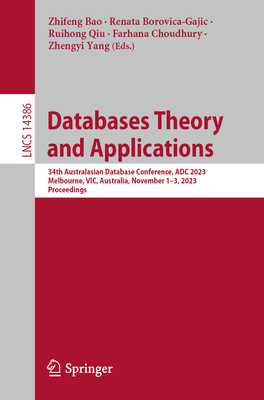 Databases Theory and Applications: 34th Australasian Database Conference, ADC 2023, Melbourne, VIC, Australia, November 1-3, 2023, Proceedings - Bao, Zhifeng (Editor), and Borovica-Gajic, Renata (Editor), and Qiu, Ruihong (Editor)