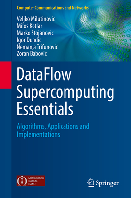 Dataflow Supercomputing Essentials: Algorithms, Applications and Implementations - Milutinovic, Veljko, and Kotlar, Milos, and Stojanovic, Marko