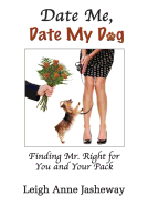 Date Me, Date My Dog: Finding Mr. Right for You and Your Pack