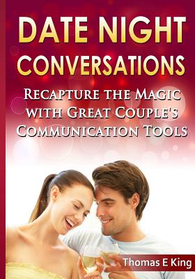 Date Night Conversations: Recapture The Magic With Great Couple's Communication Tools - King, Thomas E
