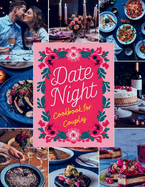 Date Night Cookbook for Couples: Romantic Recipes to Rekindle Your Love with Delectable Dishes and Memorable Meals