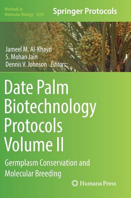 Date Palm Biotechnology Protocols Volume II: Germplasm Conservation and Molecular Breeding - Al-Khayri, Jameel M (Editor), and Jain, S Mohan (Editor), and Johnson, Dennis V (Editor)