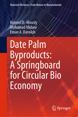 Date Palm Byproducts: A Springboard for Circular Bio Economy - EL-Mously, Hamed, and Midani, Mohamad, and Darwish, Eman A.