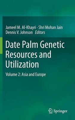 Date Palm Genetic Resources and Utilization: Volume 2: Asia and Europe - Al-Khayri, Jameel M (Editor), and Jain, Shri Mohan (Editor), and Johnson, Dennis V (Editor)