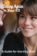 Dating Again in Your 40s: A Guide for Starting Over
