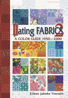 Dating Fabrics 2: A Color Guide 1950-2000 - Trestain, Eileen Jahnke