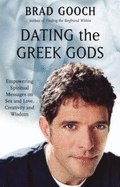 Dating the Greek Gods: Empowering Spiritual Messages on Sex and Love, Creativity and Wisdom - Gooch, Brad