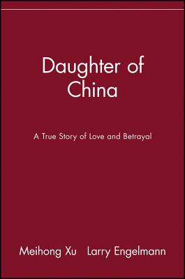 Daughter of China: A True Story of Love and Betrayal - Xu, Meihong, and Engelmann, Larry