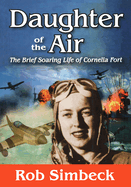 Daughter of the Air: The Brief Soaring Life of Cornelia Fort