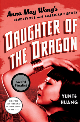 Daughter of the Dragon: Anna May Wong's Rendezvous with American History - Huang, Yunte