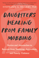 Daughters Healing from Family Mobbing: Stories and Approaches to Recover from Shunning, Aggression, and Family Violence