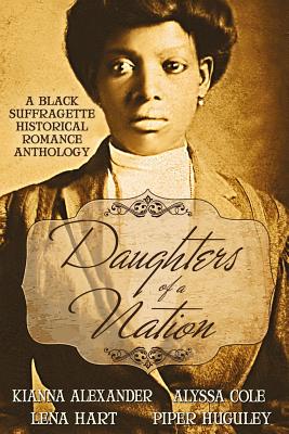 Daughters of a Nation: A Black Suffragette Historical Romance Anthology - Hart, Lena, and Huguley, Piper, and Alexander, Kianna