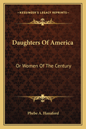 Daughters Of America: Or Women Of The Century