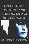 Daughters of Darkness: Bone-Chilling Tales of Sinister Women