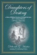 Daughters of Destiny, a View of Biblical Heroines through the Eyes of 21st Century Women: a 40 Writer Collaboration, Volume 3