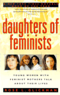 Daughters of Feminists: Young Women with Feminist Mothers Talk about Their Lives - Glickman, Rose L