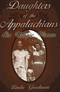 Daughters of the Appalachians: Six Unique Women - Goodman, Linda