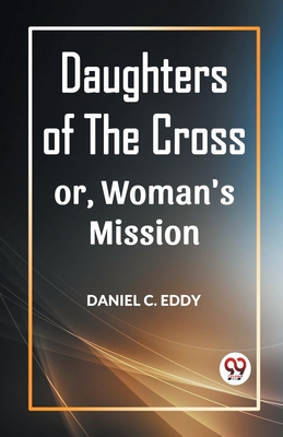 Daughters of the Cross Or, Woman's Mission - C Eddy, Daniel