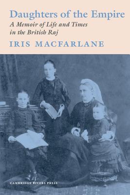 Daughters of the Empire: A Memoir of Life and Times in the British Raj - Macfarlane, Iris