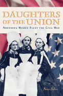 Daughters of the Union: Northern Women Fight the Civil War