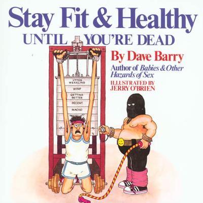 Dave Barry's Stay Fit And Healthy Until You're Dead - Barry, Dave