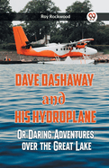 Dave Dashaway And His Hydroplane Or Daring Adventures Over The Great Lake