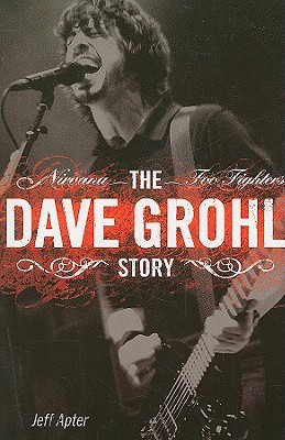 Dave Grohl Story: Nirvana - Foo Fighters - Apter, Jeff