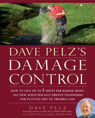 Dave Pelz's Damage Control: How to Save Up to 5 Shots Per Round Using All-New, Scientifically Proven Techniq Ues for Playing Out of Trouble Lies - Pelz, Dave