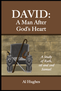 David: A Man After God's Heart: A Study of Ruth, 1st and 2nd Samuel