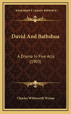 David and Bathshua: A Drama in Five Acts (1903) - Wynne, Charles Whitworth