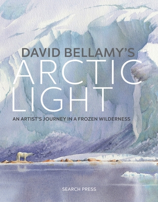 David Bellamy's Arctic Light: An Artist's Journey in a Frozen Wilderness - Bellamy, David