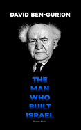 David Ben-Gurion: The Man Who Built Israel