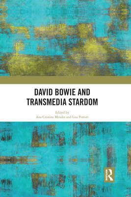 David Bowie and Transmedia Stardom - Mendes, Ana Cristina (Editor), and Perrott, Lisa (Editor)