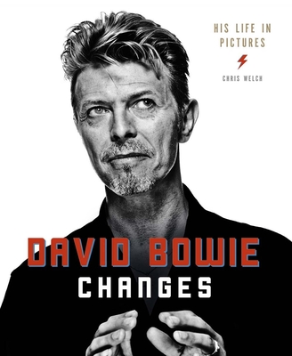 David Bowie Changes: His Life in Pictures 1947 - 2016 - Welch, Chris