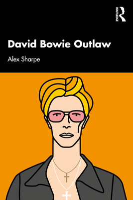 David Bowie Outlaw: Essays on Difference, Authenticity, Ethics, Art & Love - Sharpe, Alex