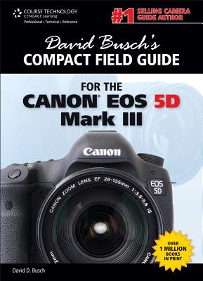 David Busch's Compact Field Guide for the Canon EOS 5d Mark III - Busch, David D