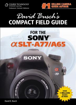 David Busch's Sony Alpha Slt-A77/A65 Compact Field Guide - Busch, David D