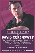 David Corenswet Biography: The Rise of an Actor Who is Shaping the Future of Film and TV, A Journey Through Fame, Film, and Personal Growth