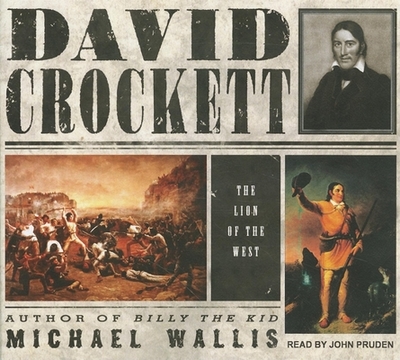 David Crockett: The Lion of the West - Wallis, Michael, and Pruden, John (Narrator)