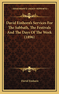 David Einhorn's Services for the Sabbath, the Festivals and the Days of the Week (1896)