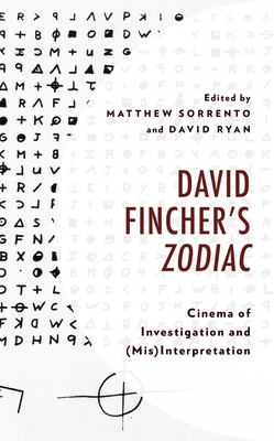 David Fincher's Zodiac: Cinema of Investigation and (Mis)Interpretation - Sorrento, Matthew (Editor), and Ryan, David (Editor), and Sharrett, Christopher (Foreword by)