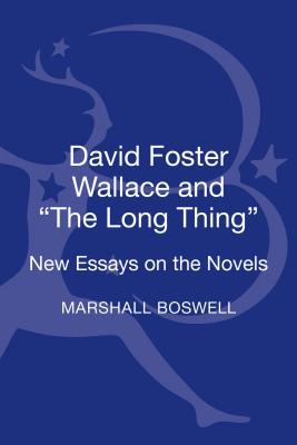 David Foster Wallace and the Long Thing: New Essays on the Novels - Boswell, Marshall (Editor)
