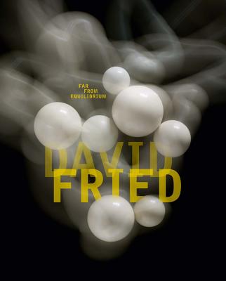 David Fried: Far from Equilibrium - Fried, David, and Chambers, Christopher Hart, and Roth, Tim Otto