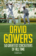David Gower's 50 Greatest Cricketers of All Time