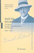 David Hilbert's Lectures on the Foundations of Physics 1915-1927: Relativity, Quantum Theory and Epistemology