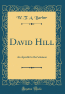 David Hill: An Apostle to the Chinese (Classic Reprint)