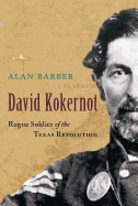 David Kokernot: Rogue Soldier of the Texas Revolution