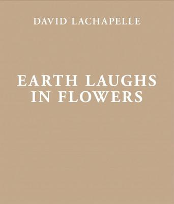 David Lachapelle: Earth Laughs in Flowers - Schrader, Kristin (Editor), and LaChapelle, David (Photographer)